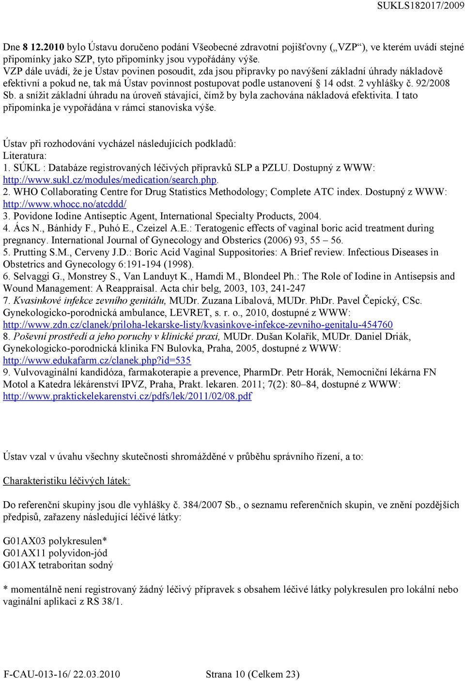 92/2008 Sb. a snížit základní úhradu na úroveň stávající, čímž by byla zachována nákladová efektivita. I tato připomínka je vypořádána v rámci stanoviska výše.