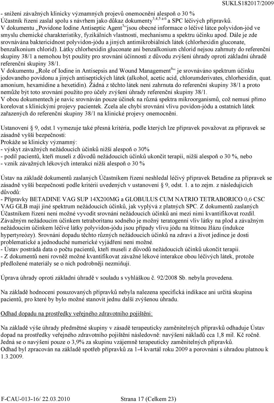 Dále je zde srovnávána baktericidnost polyvidon-jódu a jiných antimikrobiálních látek (chlorhexidin gluconate, benzalkonium chlorid).