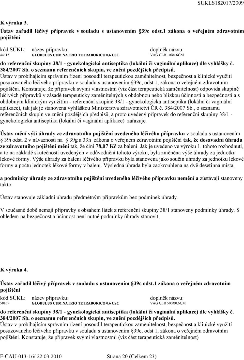 Ústav v probíhajícím správním řízení posoudil terapeutickou zaměnitelnost, bezpečnost a klinické využití posuzovaného léčivého přípravku v souladu s ustanovením 39c, odst.