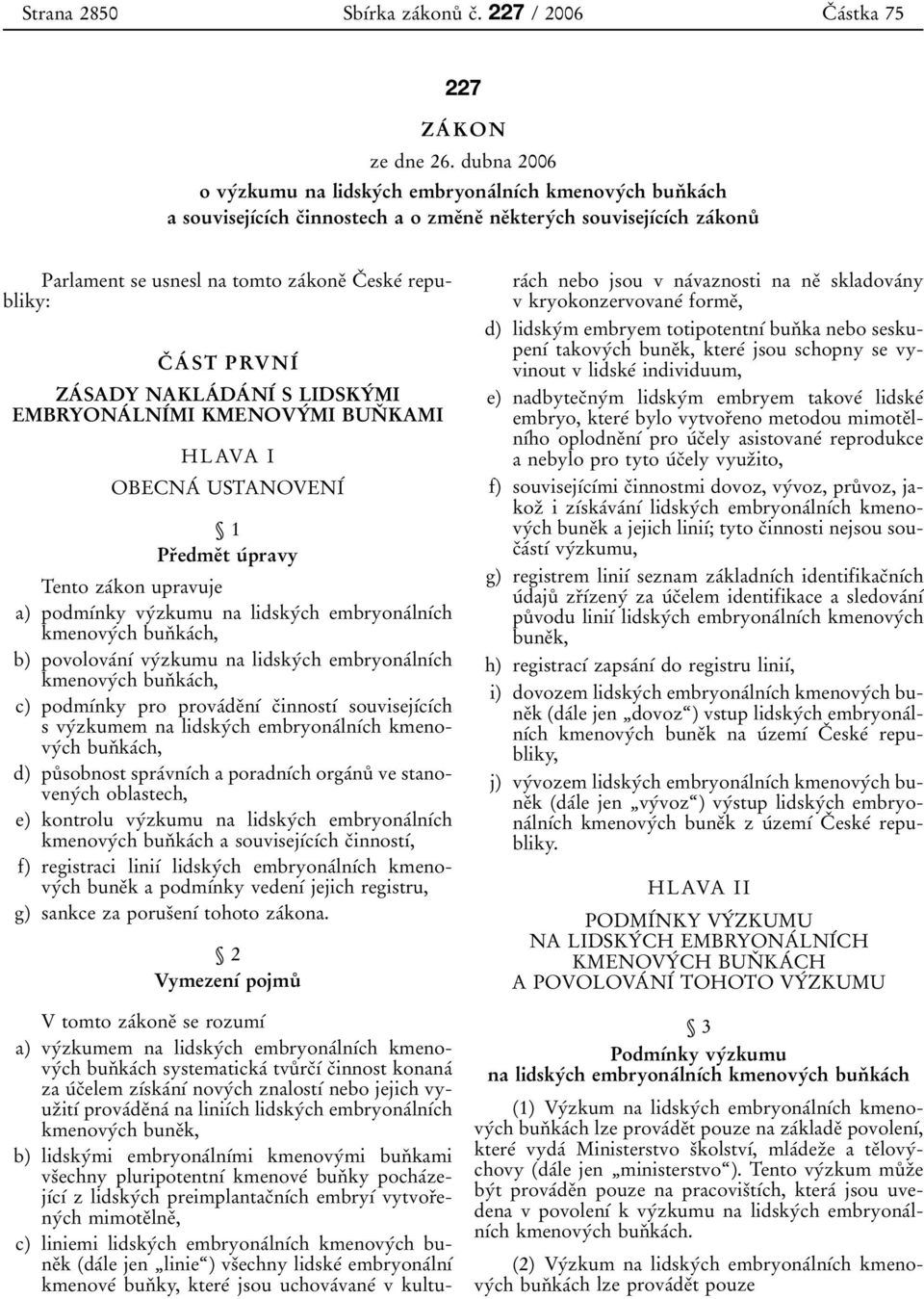 0ch za 0 0konu 0 8 Parlament se usnesl na tomto za 0 0kone 0 3 C 0 3 eske 0 0 republiky: C 0 3 A 0 0 ST PRVNI 0 0 ZA 0 0 SADY NAKLA 0 0 DA 0 0 NI 0 0 S LIDSKY 0 0 MI EMBRYONA 0 0 LNI 0 0MI KMENOVY 0