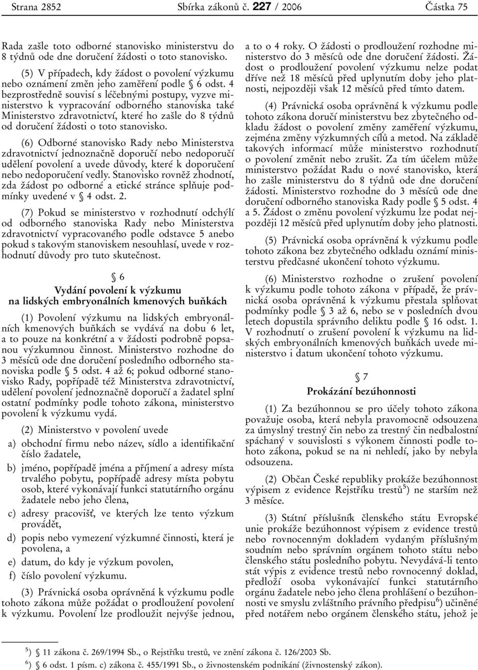 (5) V pr 0 3 0 1 0 0padech, kdy z 0 3a 0 0dost o povolen 0 1 0 0 vy 0 0zkumu nebo ozna 0 0men 0 1 0 0 zme 0 3n jeho zame 0 3r 0 3en 0 1 0 0 podle Л 6 odst.