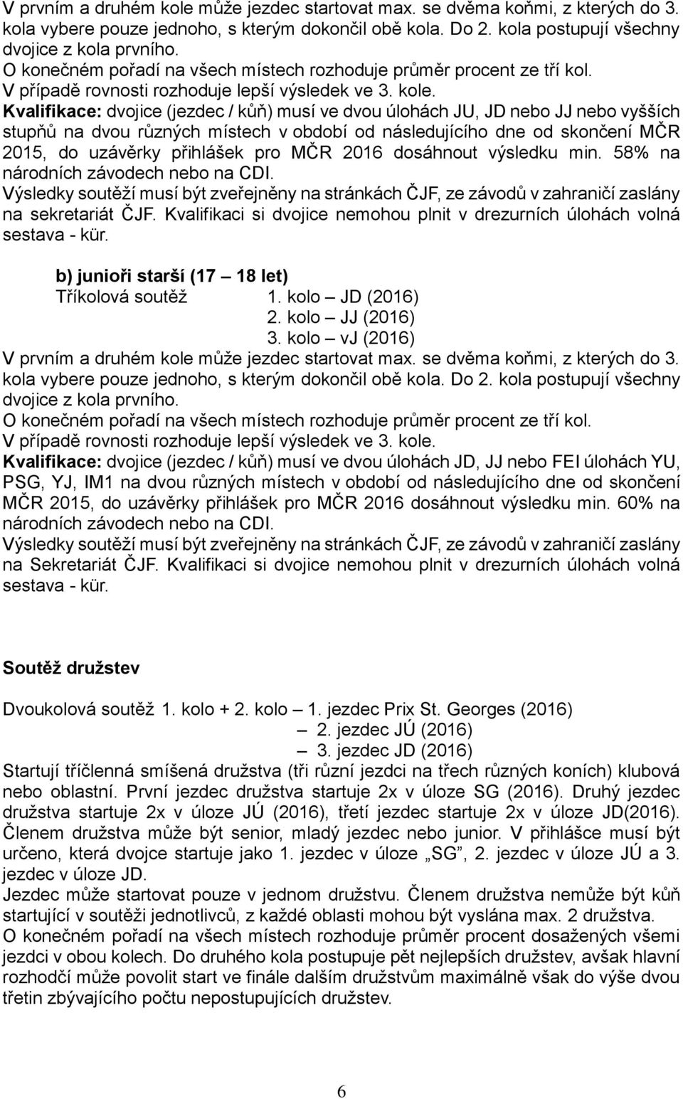 Kvalifikace: dvojice (jezdec / kůň) musí ve dvou úlohách JU, JD nebo JJ nebo vyšších stupňů na dvou různých místech v období od následujícího dne od skončení MČR 2015, do uzávěrky přihlášek pro MČR