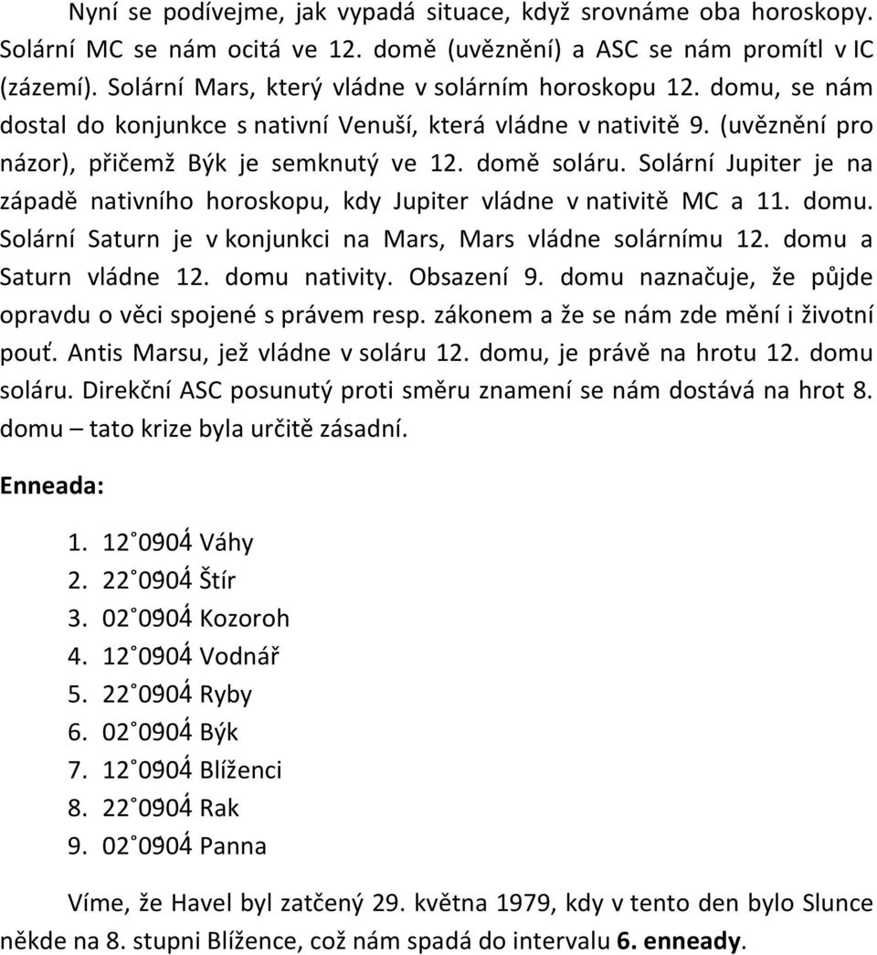 Solární Jupiter je na západě nativního horoskopu, kdy Jupiter vládne v nativitě MC a 11. domu. Solární Saturn je v konjunkci na Mars, Mars vládne solárnímu 12. domu a Saturn vládne 12. domu nativity.