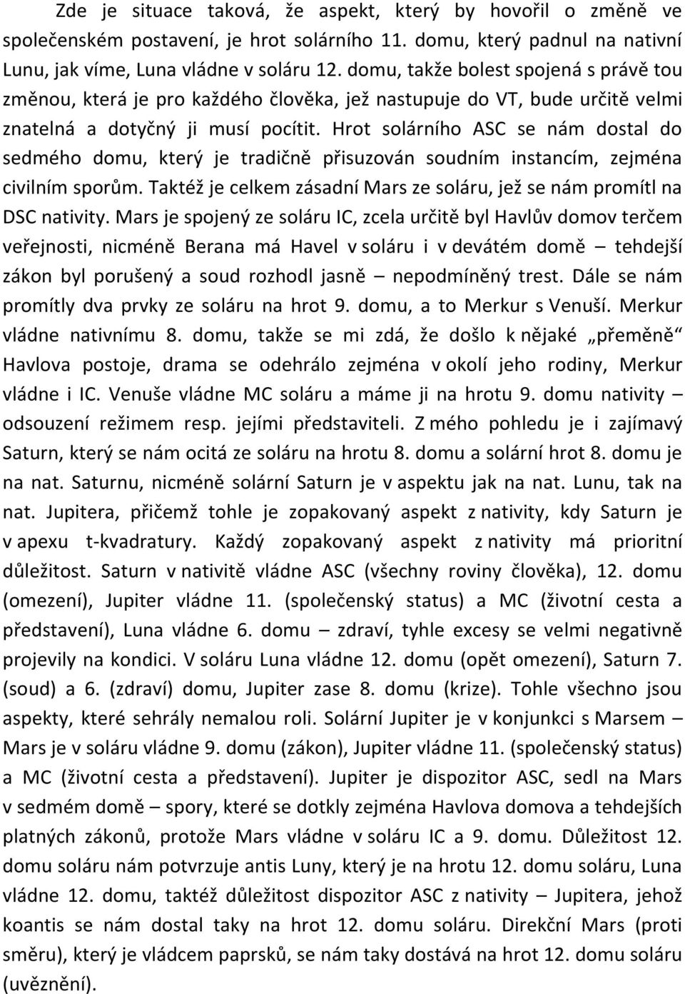 Hrot solárního ASC se nám dostal do sedmého domu, který je tradičně přisuzován soudním instancím, zejména civilním sporům. Taktéž je celkem zásadní Mars ze soláru, jež se nám promítl na DSC nativity.