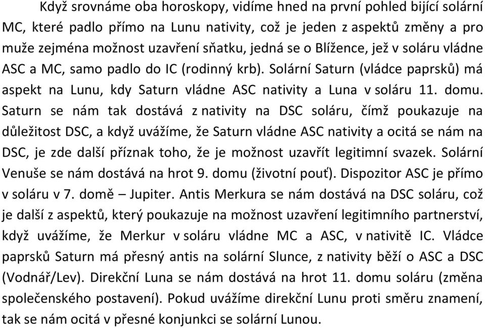 Saturn se nám tak dostává z nativity na DSC soláru, čímž poukazuje na důležitost DSC, a když uvážíme, že Saturn vládne ASC nativity a ocitá se nám na DSC, je zde další příznak toho, že je možnost