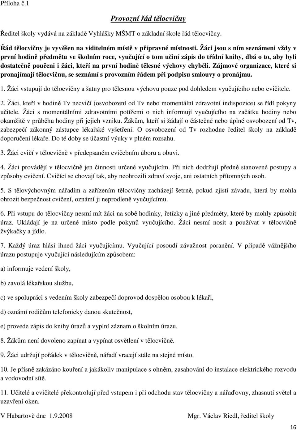 výchovy chyběli. Zájmové organizace, které si pronajímají tělocvičnu, se seznámí s provozním řádem při podpisu smlouvy o pronájmu. 1.