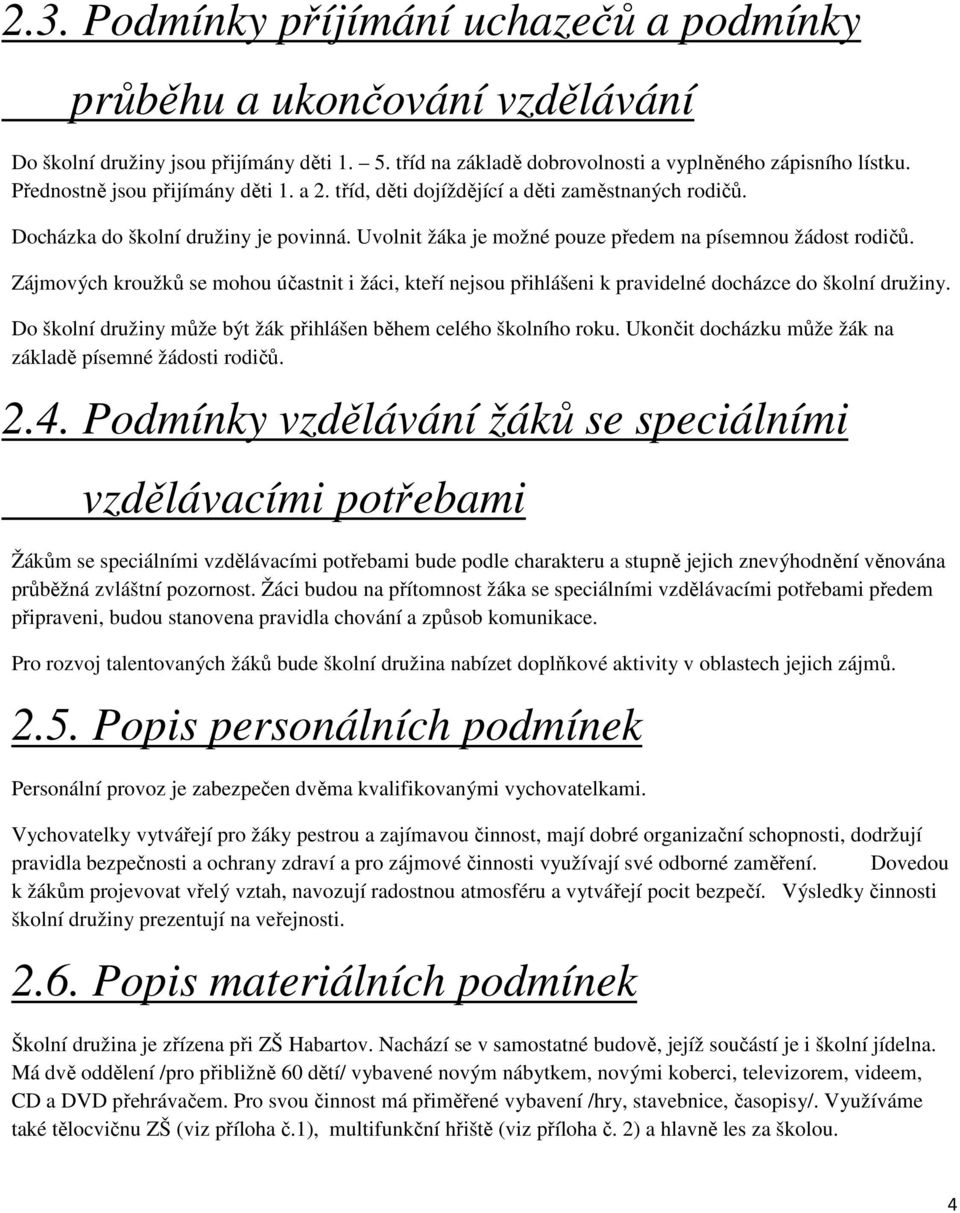 Zájmových kroužků se mohou účastnit i žáci, kteří nejsou přihlášeni k pravidelné docházce do školní družiny. Do školní družiny může být žák přihlášen během celého školního roku.