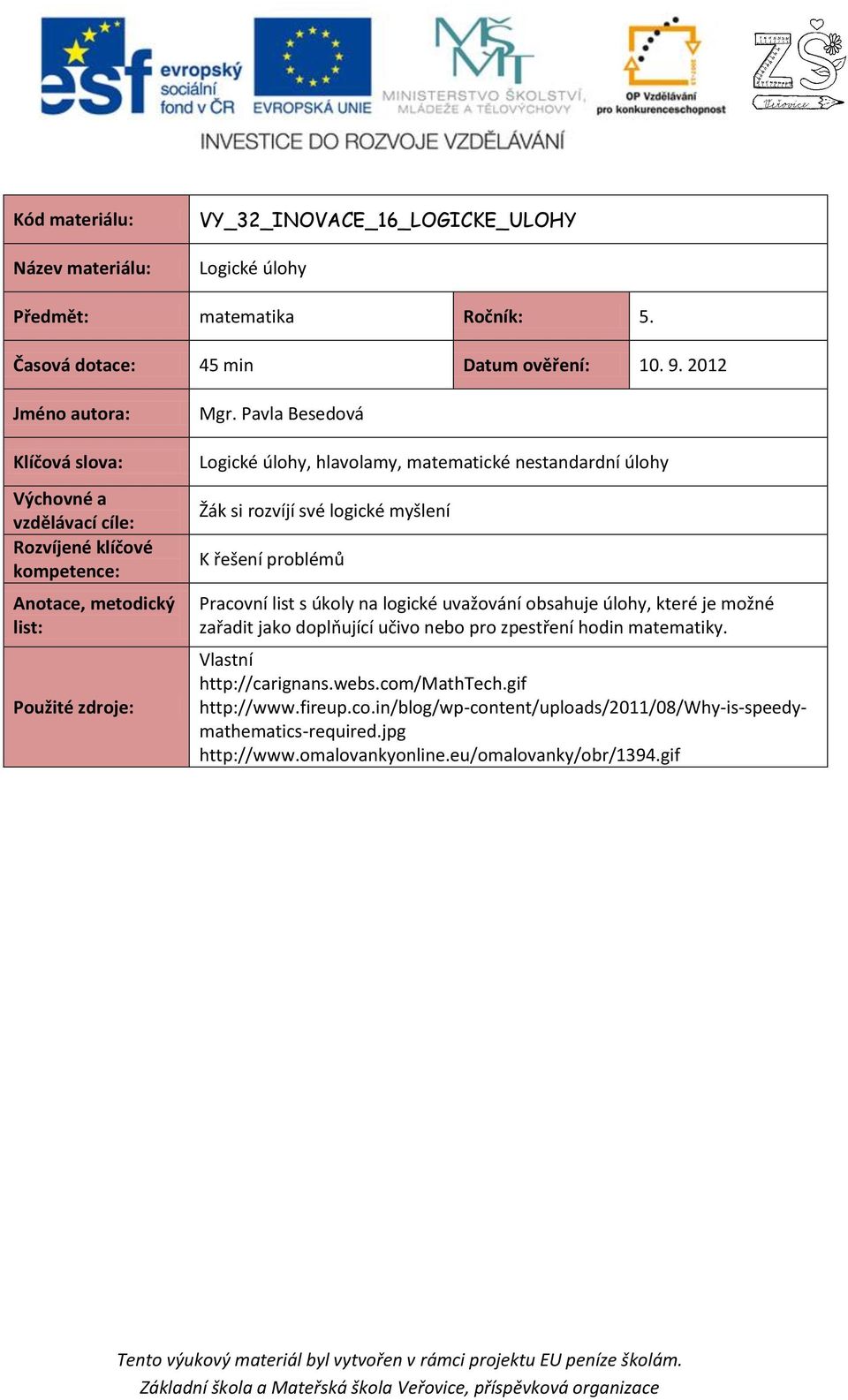 Pavla Besedová Logické úlohy, hlavolamy, matematické nestandardní úlohy Žák si rozvíjí své logické myšlení K řešení problémů Pracovní list s úkoly na logické uvažování obsahuje úlohy,