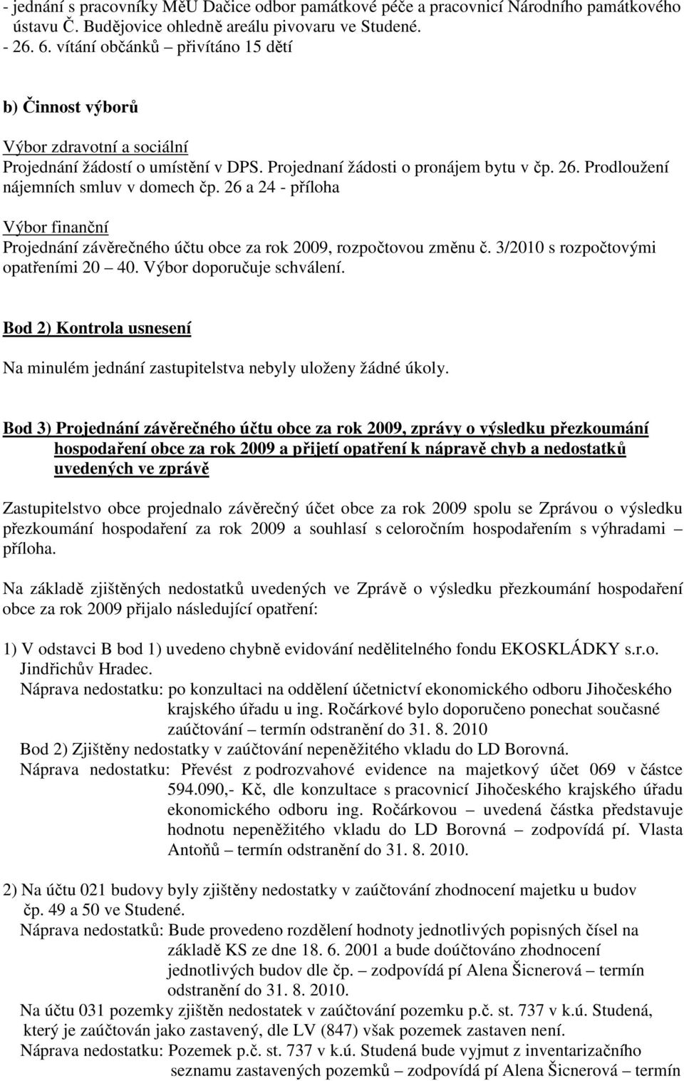 26 a 24 - příloha Výbor finanční Projednání závěrečného účtu obce za rok 2009, rozpočtovou změnu č. 3/2010 s rozpočtovými opatřeními 20 40. Výbor doporučuje schválení.