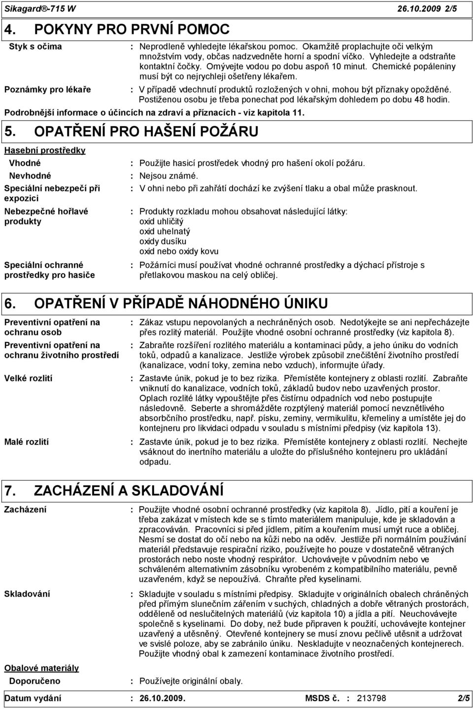Chemické popáleniny musí být co nejrychleji ošetřeny lékařem. V případě vdechnutí produktů rozložených v ohni, mohou být příznaky opožděné.