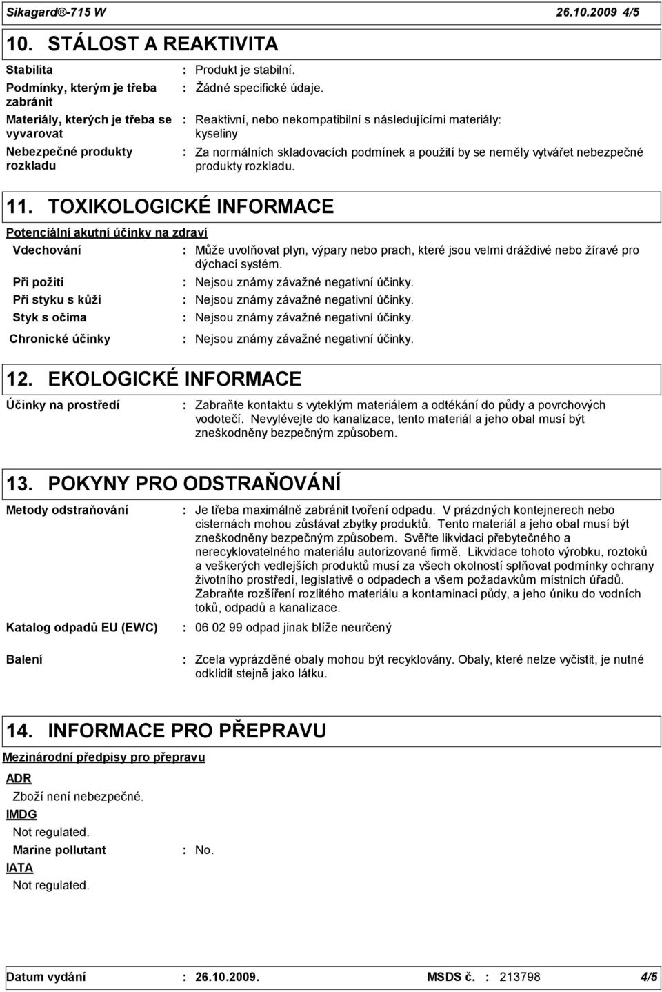 TOXIKOLOGICKÉ INFORMACE Potenciální akutní účinky na zdraví Vdechování Může uvolňovat plyn, výpary nebo prach, které jsou velmi dráždivé nebo žíravé pro dýchací systém.
