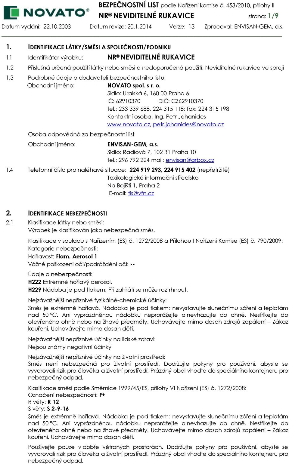 : 233 339 688, 224 315 118; fax: 224 315 198 Kontaktní osoba: Ing. Petr Johanides www.novato.cz, petr.johanides@novato.cz Osoba odpovědná za bezpečnostní list Obchodní jméno: ENVISAN-GEM, a.s. Sídlo: Radiová 7, 102 31 Praha 10 tel.