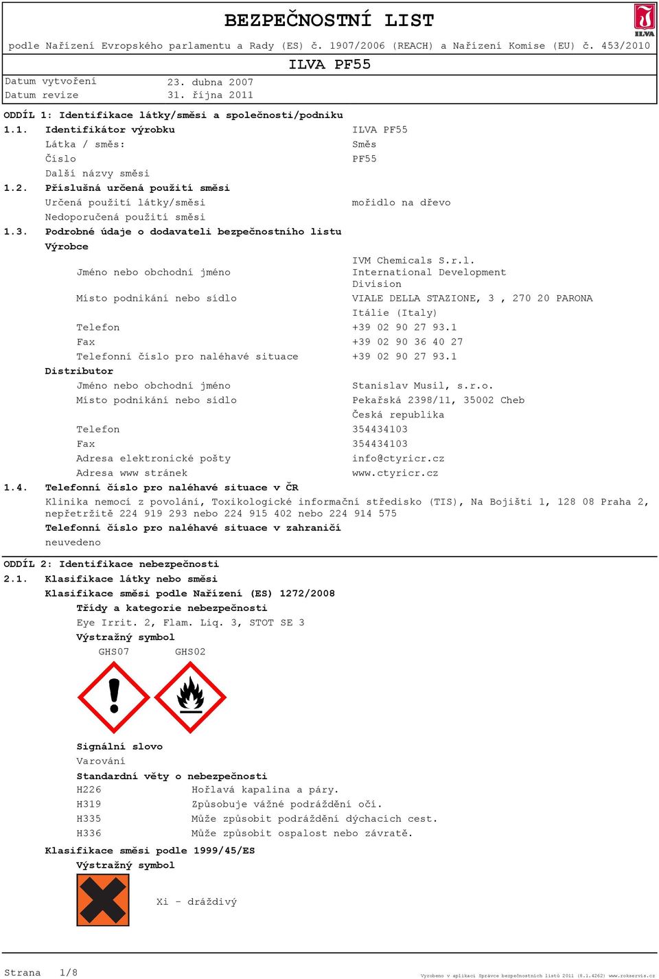 Podrobné údaje o dodavateli bezpečnostního listu Výrobce Jméno nebo obchodní jméno IVM Chemicals S.r.l. International Development Division Místo podnikání nebo sídlo VIALE DELLA STAZIONE, 3, 270 20 PARONA Itálie (Italy) Telefon +39 02 90 27 93.