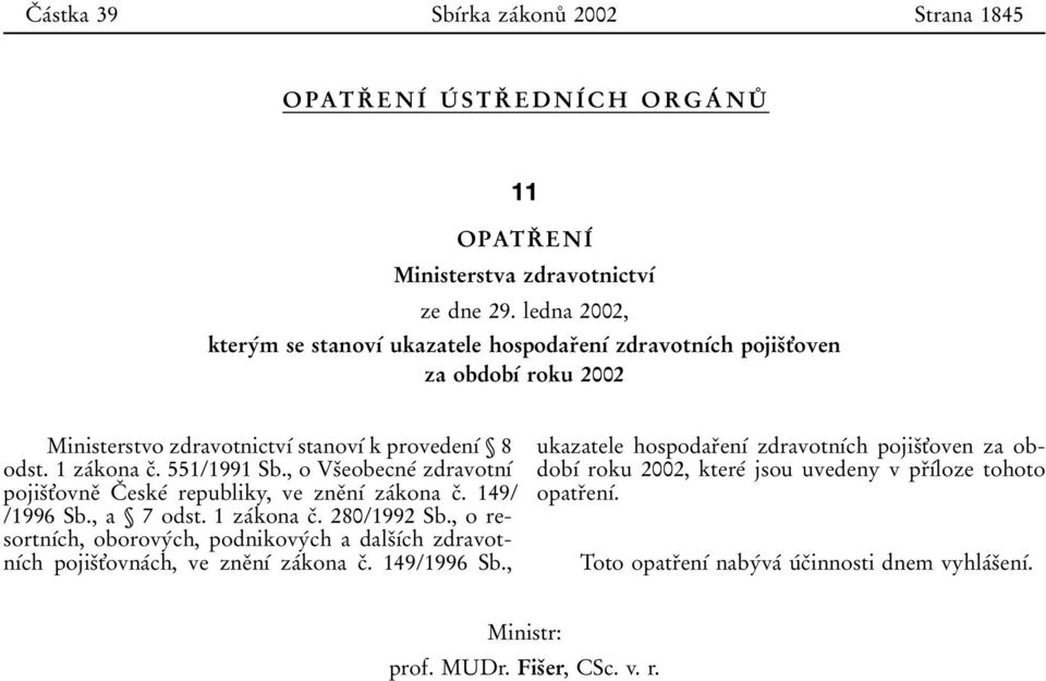 0 0 Ąě 8 odst. 1 za 0 0kona c 0 3. 551/1991 Sb., o Vs 0 3eobecne 0 0 zdravotn 0 1 0 0 pojis 0 3t'ovne 0 3 C 0 3 eske 0 0 republiky, ve zne 0 3n 0 1 0 0 za 0 0kona c 0 3. 149/ /1996 Sb., a Ąě 7 odst.