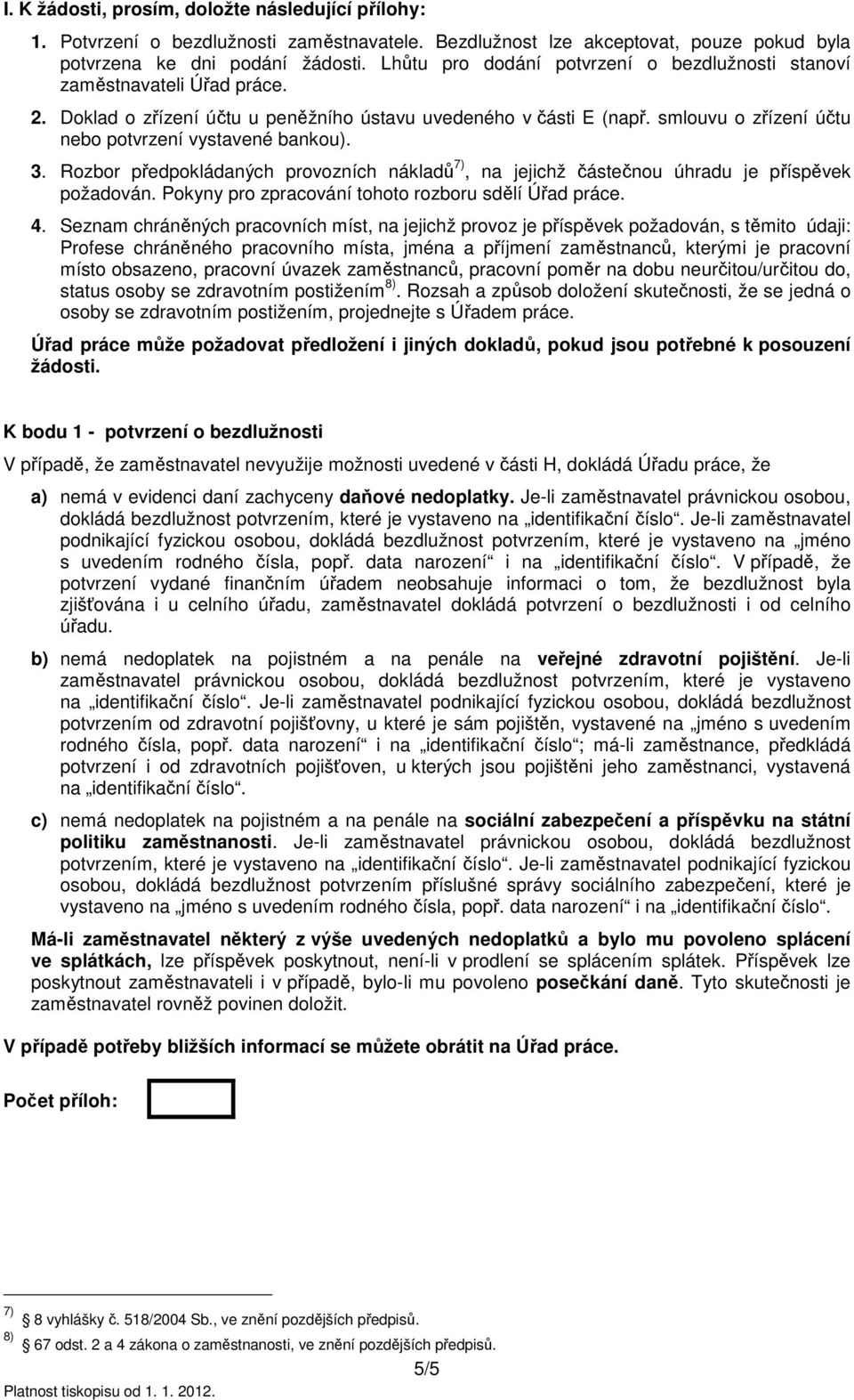 smlouvu o zřízení účtu nebo potvrzení vystavené bankou). 3. Rozbor předpokládaných provozních nákladů 7), na jejichž částečnou úhradu je příspěvek požadován.