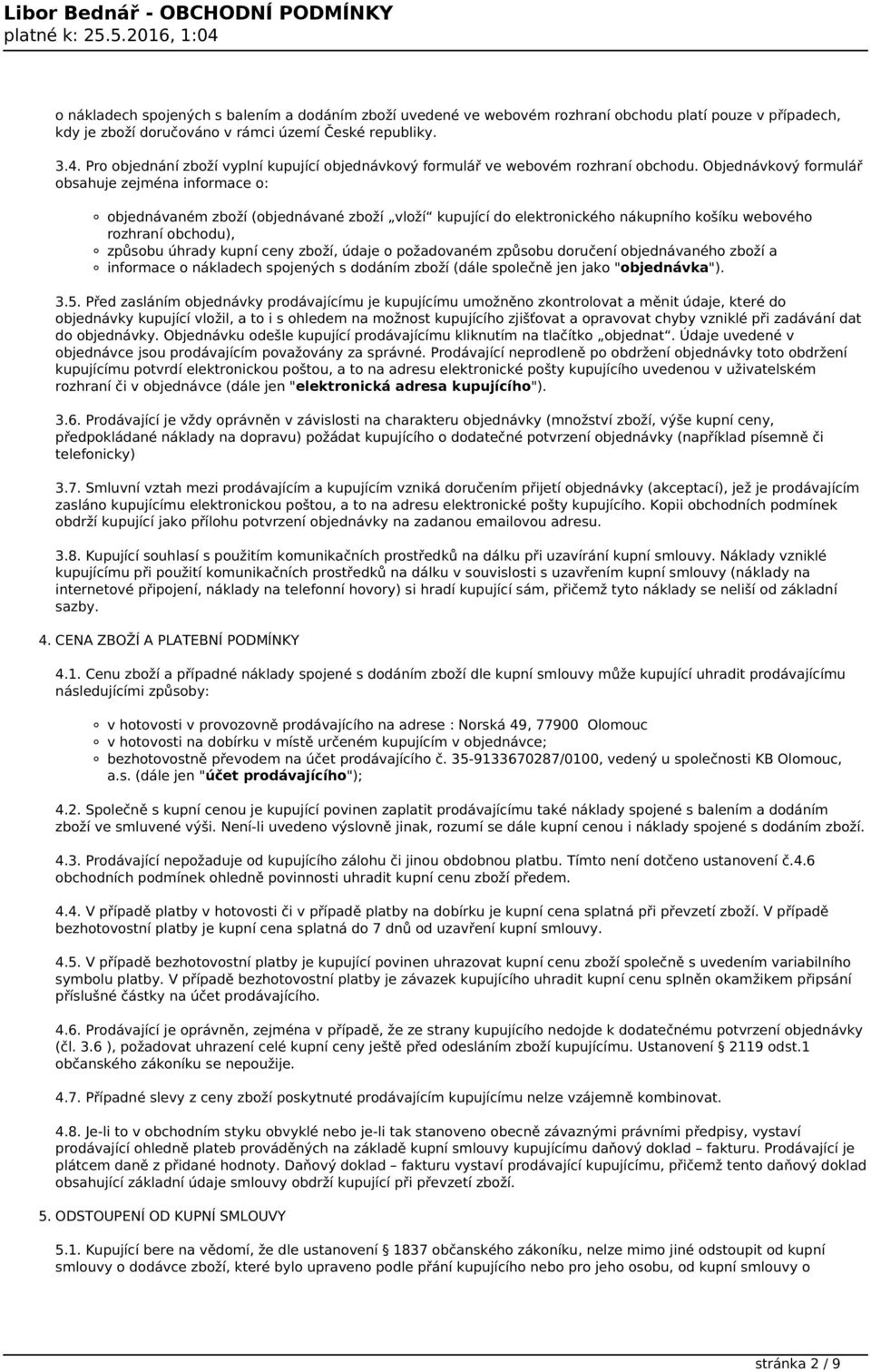 Objednávkový formulář obsahuje zejména informace o: objednávaném zboží (objednávané zboží vloží kupující do elektronického nákupního košíku webového rozhraní obchodu), způsobu úhrady kupní ceny