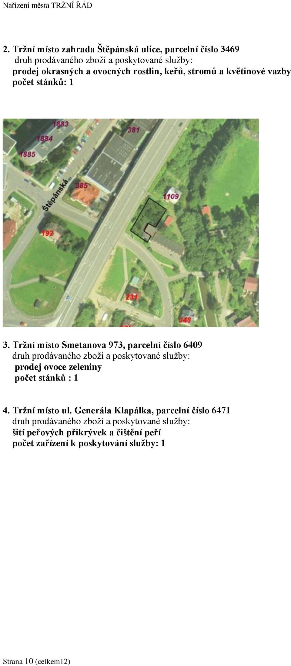 Trţní místo Smetanova 973, parcelní číslo 6409 prodej ovoce zeleniny počet stánků : 1 4.