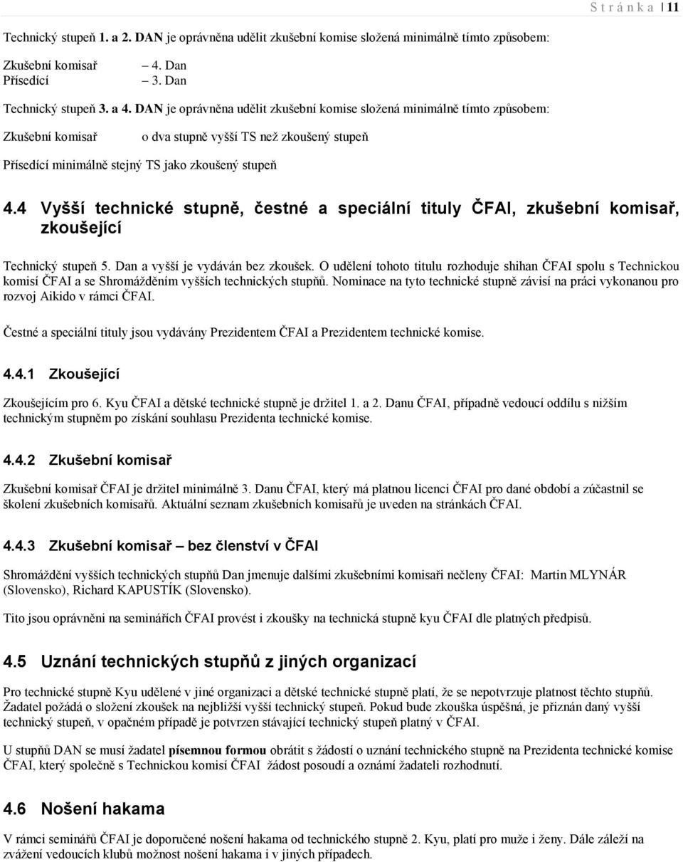 4 Vyšší technické stupně, čestné a speciální tituly ČFAI, zkušební komisař, zkoušející Technický stupeň 5. Dan a vyšší je vydáván bez zkoušek.