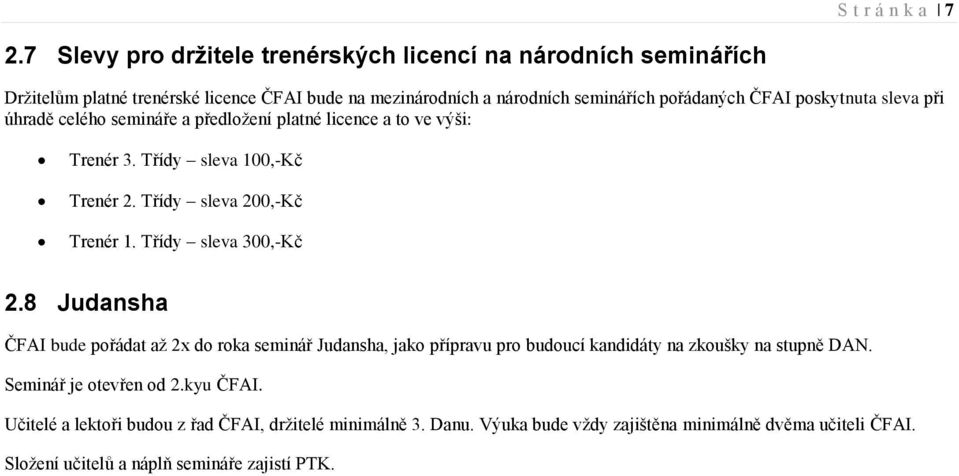 poskytnuta sleva při úhradě celého semináře a předložení platné licence a to ve výši: Trenér 3. Třídy sleva 100,-Kč Trenér 2. Třídy sleva 200,-Kč Trenér 1.