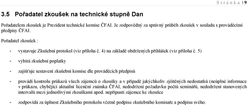 5) - vybírá zkušební poplatky - zajišťuje sestavení zkušební komise dle prováděcích předpisů - provádí kontrolu průkazů všech zájemců o zkoušky a v případě jakýchkoliv zjištěných nedostatků (neúplné