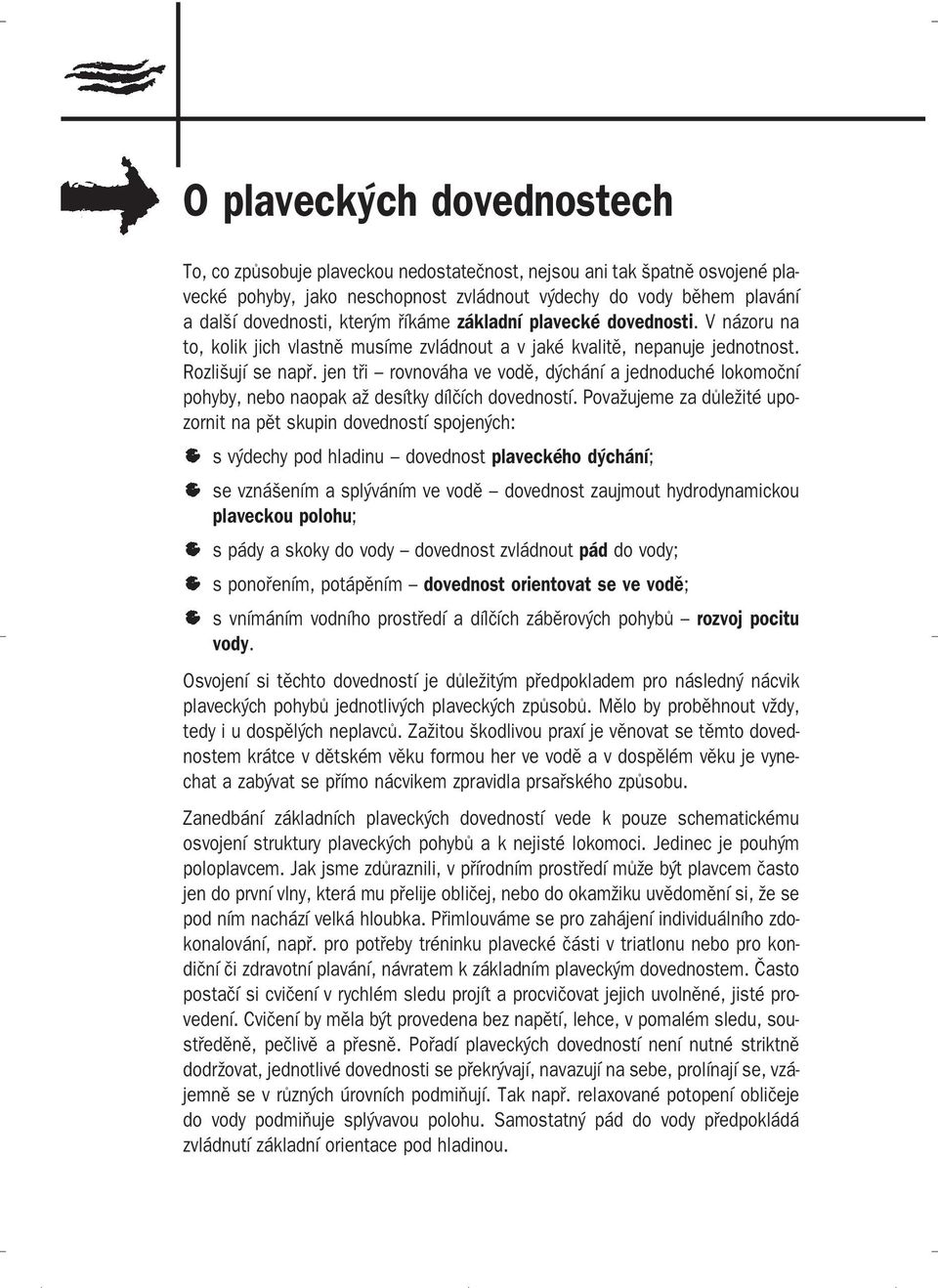 jen tři rovnováha ve vodě, dýchání a jednoduché lokomoční pohyby, nebo naopak až desítky dílčích dovedností.