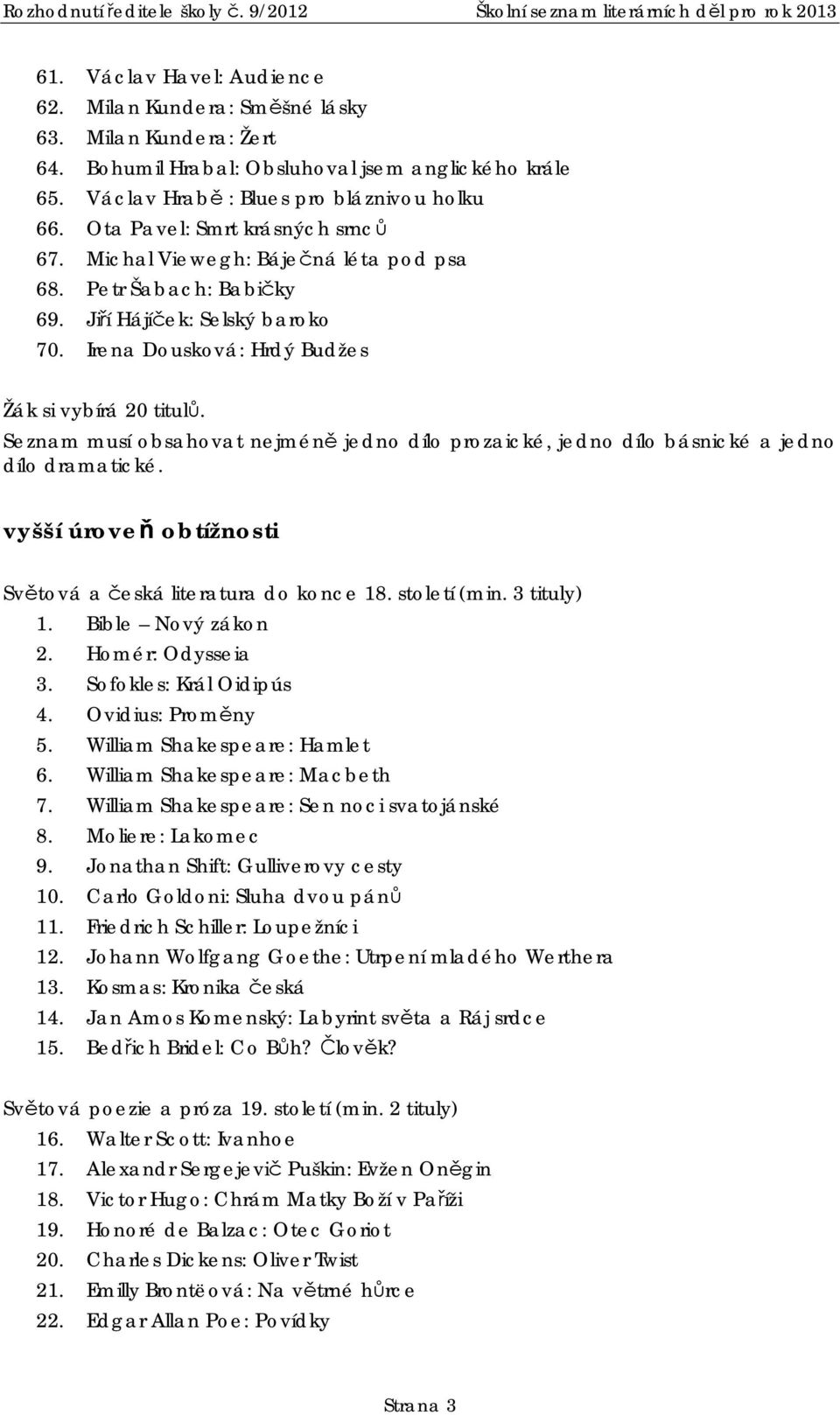 Seznam musí obsahovat nejmén jedno dílo prozaické, jedno dílo básnické a jedno dílo dramatické. vyšší úrove obtížnosti Sv tová a eská literatura do konce 18. století (min. 3 tituly) 1.