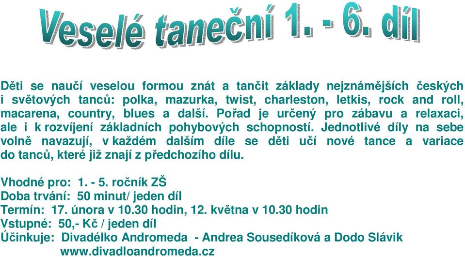 Jednotlivé díly na sebe volně navazují, v každém dalším díle se děti učí nové tance a variace do tanců, které již znají z předchozího dílu. Vhodné pro: 1.