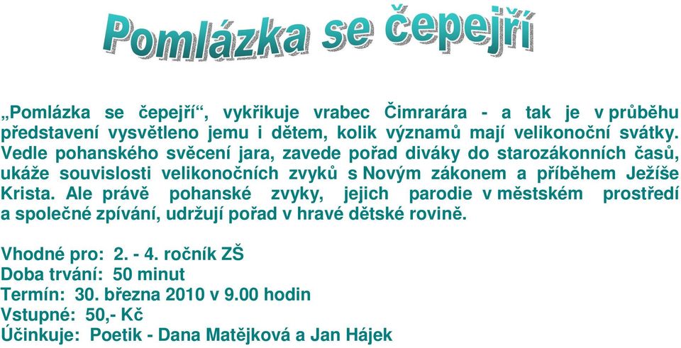 Vedle pohanského svěcení jara, zavede pořad diváky do starozákonních časů, ukáže souvislosti velikonočních zvyků s Novým zákonem a