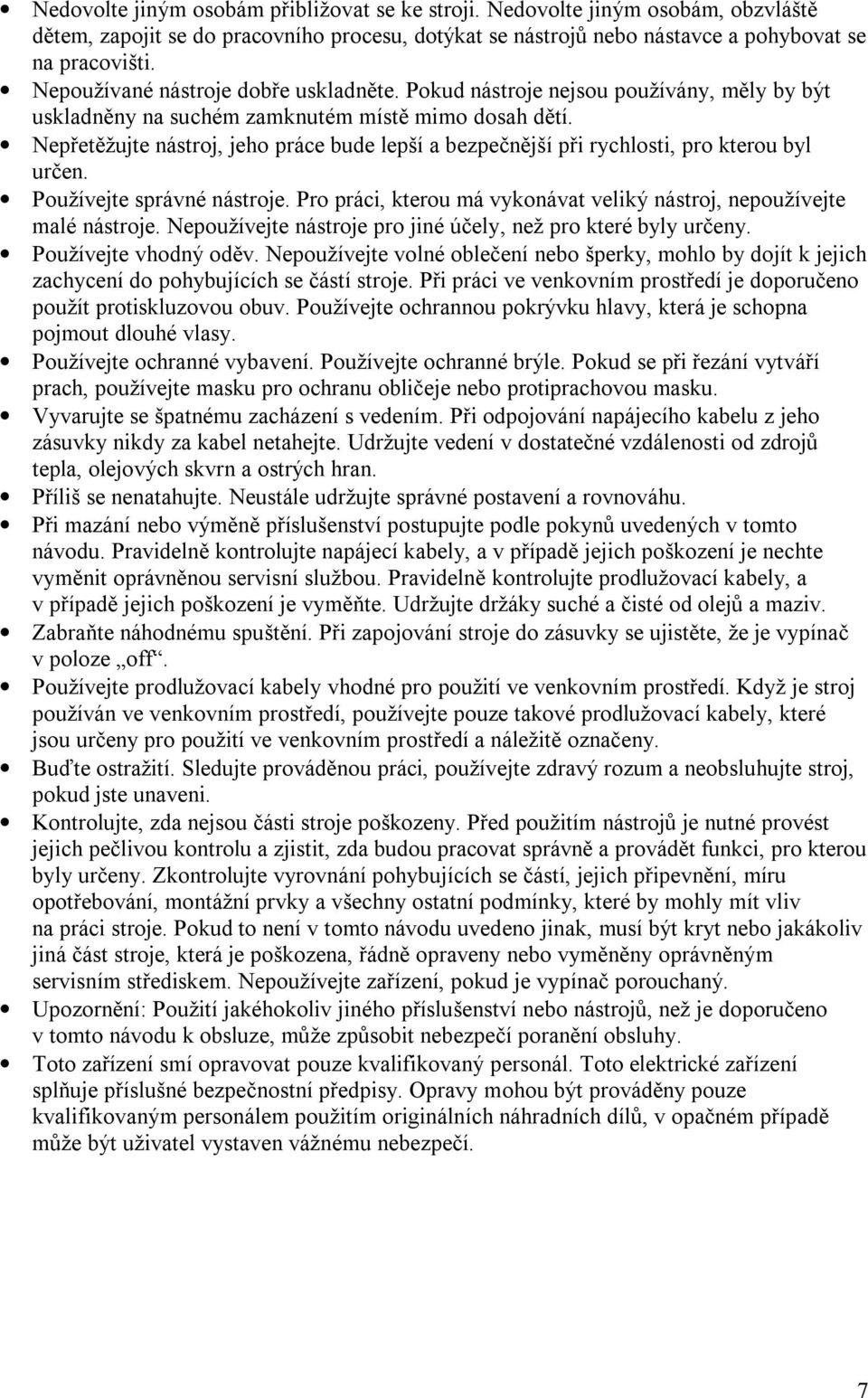 Nepřetěžujte nástroj, jeho práce bude lepší a bezpečnější při rychlosti, pro kterou byl určen. Používejte správné nástroje. Pro práci, kterou má vykonávat veliký nástroj, nepoužívejte malé nástroje.