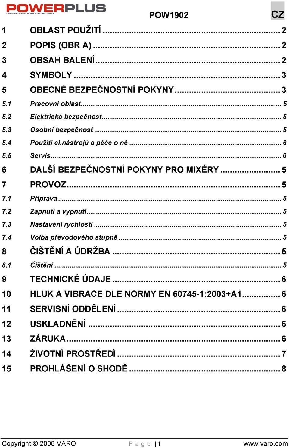 .. 5 7.4 Volba převodového stupně... 5 8 ČIŠTĚNÍ A ÚDRŽBA... 5 8.1 Čištění... 5 9 TECHNICKÉ ÚDAJE... 6 10 HLUK A VIBRACE DLE NORMY EN 60745-1:2003+A1.