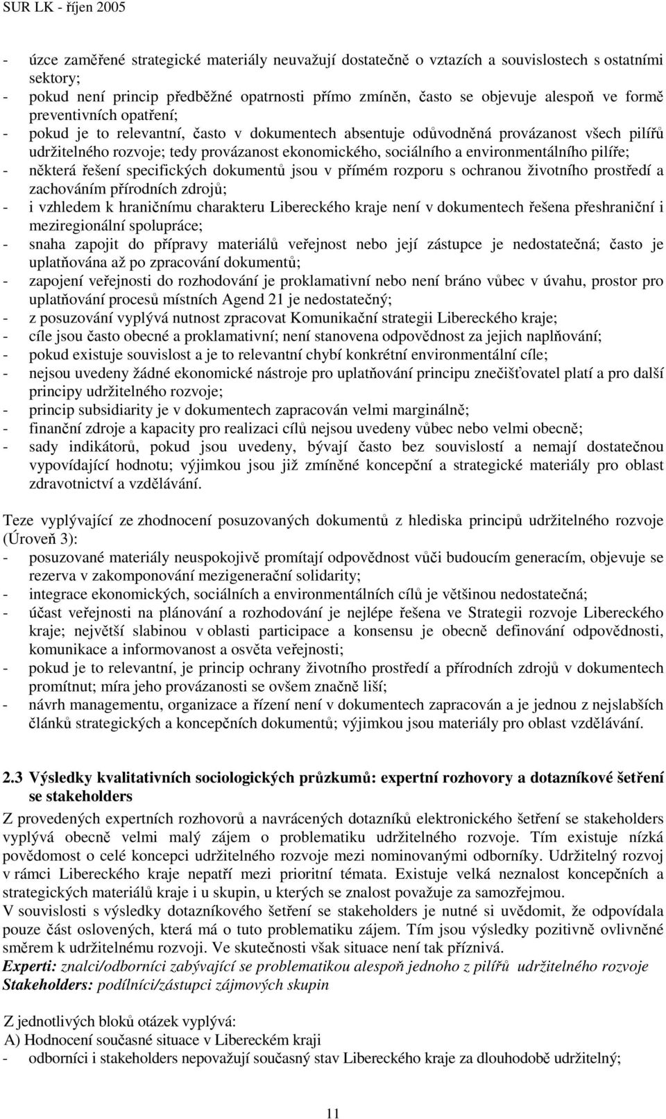 pilíře; - některá řešení specifických dokumentů jsou v přímém rozporu s ochranou životního prostředí a zachováním přírodních zdrojů; - i vzhledem k hraničnímu charakteru Libereckého kraje není v