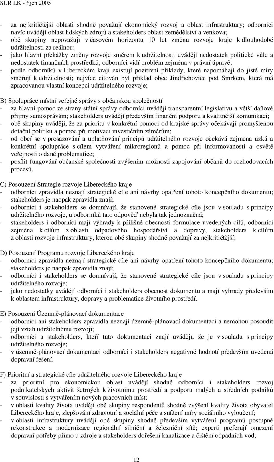 nedostatek finančních prostředků; odborníci vidí problém zejména v právní úpravě; - podle odborníků v Libereckém kraji existují pozitivní příklady, které napomáhají do jisté míry směřují k