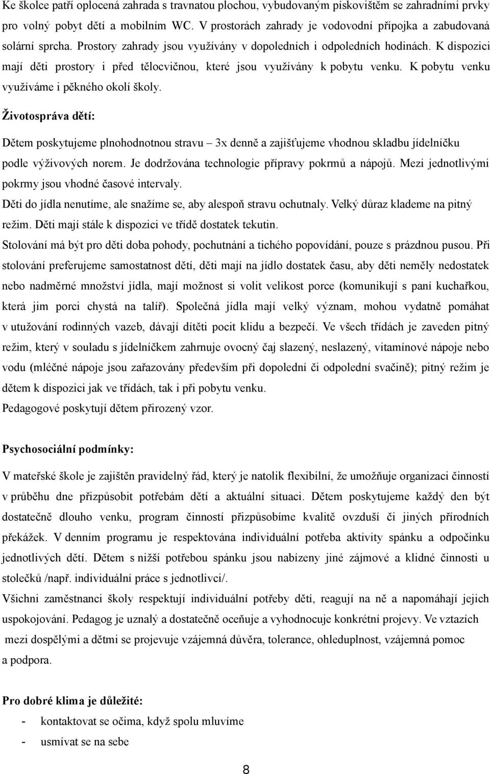 K dispozici mají děti prostory i před tělocvičnou, které jsou využívány k pobytu venku. K pobytu venku využíváme i pěkného okolí školy.