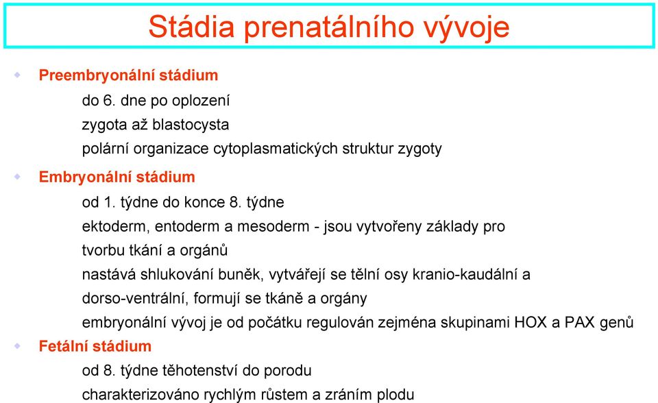 týdne ektoderm, entoderm a mesoderm - jsou vytvořeny základy pro tvorbu tkání a orgánů nastává shlukování buněk, vytvářejí se tělní osy