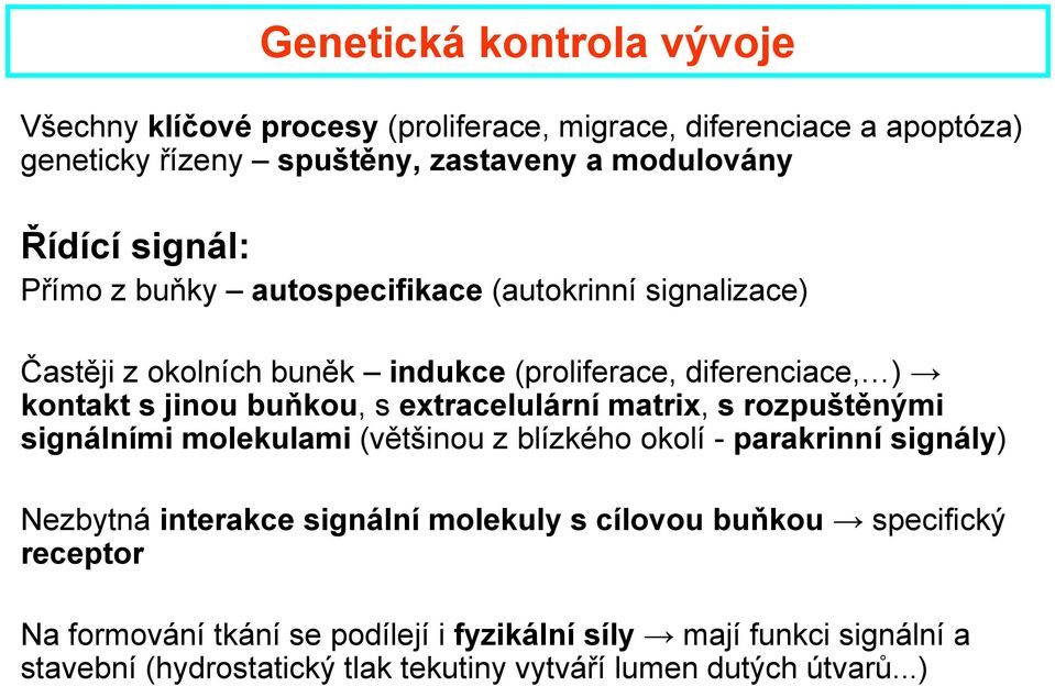 extracelulární matrix, s rozpuštěnými signálními molekulami (většinou z blízkého okolí - parakrinní signály) Nezbytná interakce signální molekuly s cílovou