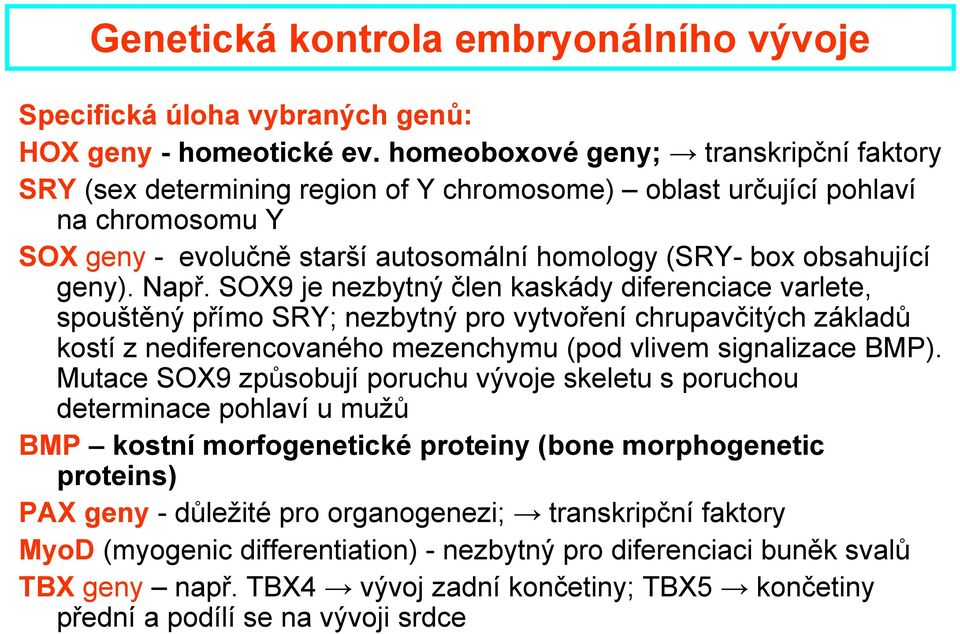 Např. SOX9 je nezbytný člen kaskády diferenciace varlete, spouštěný přímo SRY; nezbytný pro vytvoření chrupavčitých základů kostí z nediferencovaného mezenchymu (pod vlivem signalizace BMP).