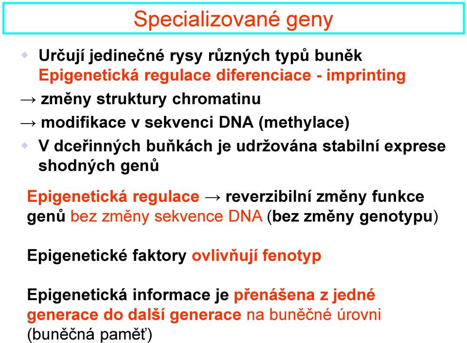 genů Epigenetická regulace reverzibilní změny funkce genů bez změny sekvence DNA (bez změny genotypu) Epigenetické