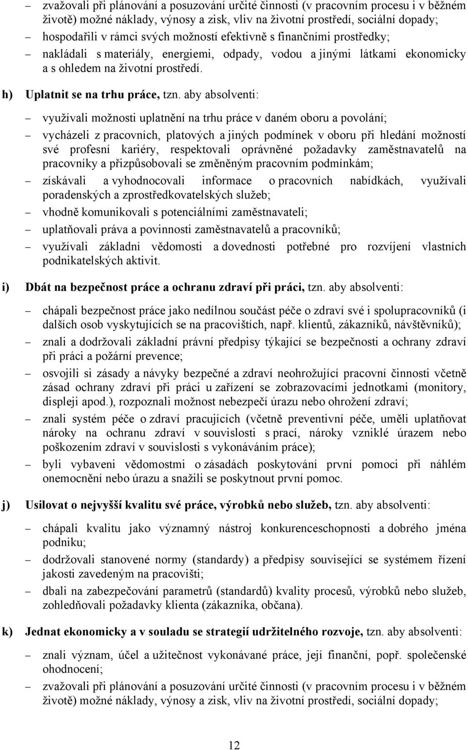 aby absolventi: využívali možnosti uplatnění na trhu práce v daném oboru a povolání; vycházeli z pracovních, platových a jiných podmínek v oboru při hledání možností své profesní kariéry,