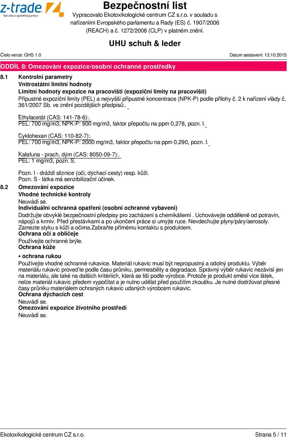 podle přílohy č. 2 k nařízení vlády č. 361/2007 Sb. ve znění pozdějších předpisů:. Ethylacetát (CAS: 141-78-6):. PEL: 700 mg/m3, NPK-P: 900 mg/m3, faktor přepočtu na ppm 0,278, pozn. I.