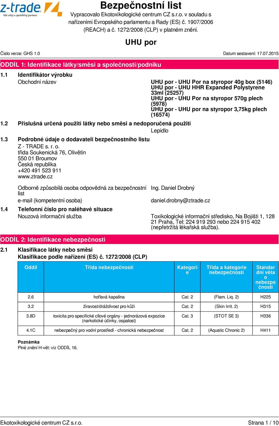 2 Příslušná určená použití látky nebo směsi a nedoporučená použití Lepidlo 1.3 Podrobné údaje o dodavateli bezpečnostního listu Z - TRADE s. r. o. třída Soukenická 76, Olivětín 550 01 Broumov Česká republika +420 491 523 911 www.