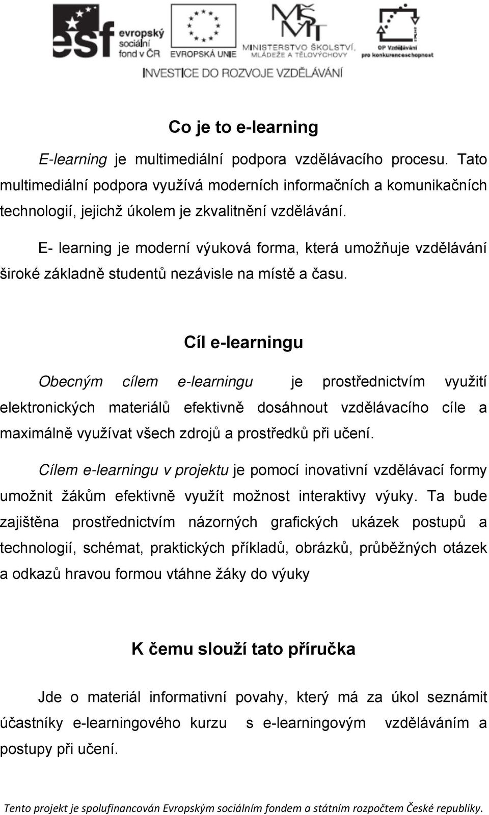 E- learning je moderní výuková forma, která umožňuje vzdělávání široké základně studentů nezávisle na místě a času.