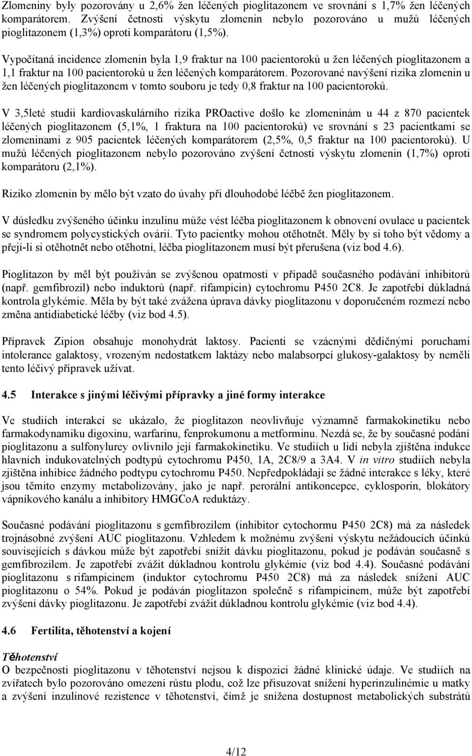 Vypočítaná incidence zlomenin byla 1,9 fraktur na 100 pacientoroků u žen léčených pioglitazonem a 1,1 fraktur na 100 pacientoroků u žen léčených komparátorem.