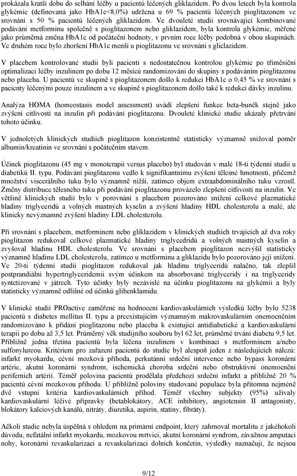 Ve dvouleté studii srovnávající kombinované podávání metforminu společně s pioglitazonem nebo gliklazidem, byla kontrola glykémie, měřené jako průměrná změna HbA1c od počáteční hodnoty, v prvním roce