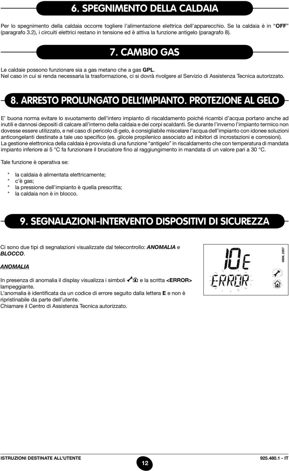 Nel caso in cui si renda necessaria la trasformazione, ci si dovrà rivolgere al Servizio di Assistenza Tecnica autorizzato. 8. arresto prolungato dell impianto.