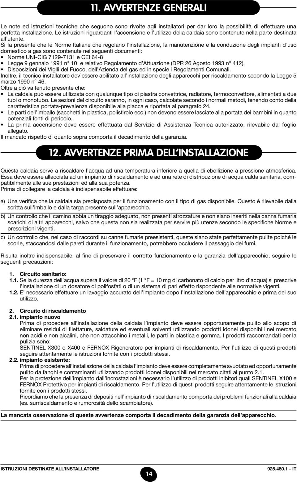 Si fa presente che le Norme Italiane che regolano l installazione, la manutenzione e la conduzione degli impianti d uso domestico a gas sono contenute nei seguenti documenti: Norme UNI-CIG 7129-7131