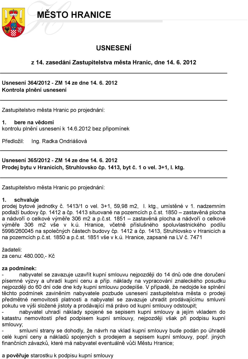 3+1, I. ktg. prodej bytové jednotky č. 1413/1 o vel. 3+1, 59,98 m2, I. ktg., umístěné v 1. nadzemním podlaţí budovy čp. 1412 a čp. 1413 situované na pozemcích p.č.st. 1850 zastavěná plocha a nádvoří o celkové výměře 306 m2 a p.