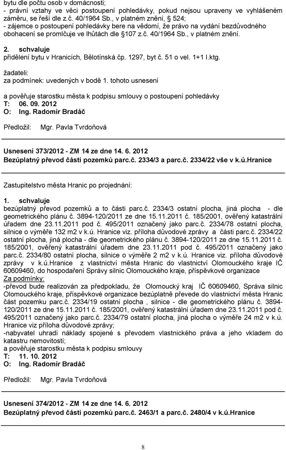 schvaluje přidělení bytu v Hranicích, Bělotínská čp. 1297, byt č. 51 o vel. 1+1 I.ktg. ţadateli: za podmínek: uvedených v bodě 1.