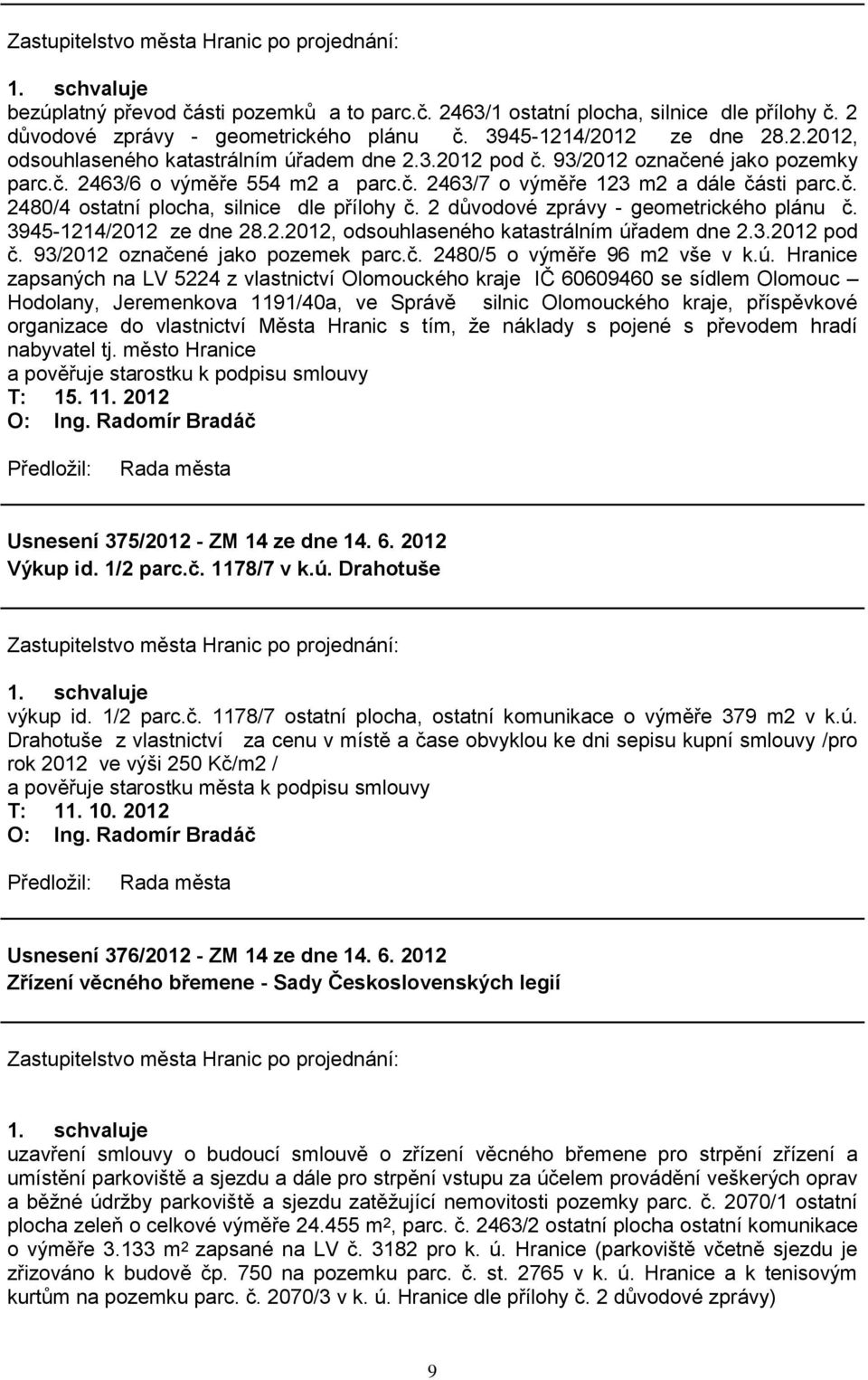 2 důvodové zprávy - geometrického plánu č. 3945-1214/2012 ze dne 28.2.2012, odsouhlaseného katastrálním úřadem dne 2.3.2012 pod č. 93/2012 označené jako pozemek parc.č. 2480/5 o výměře 96 m2 vše v k.