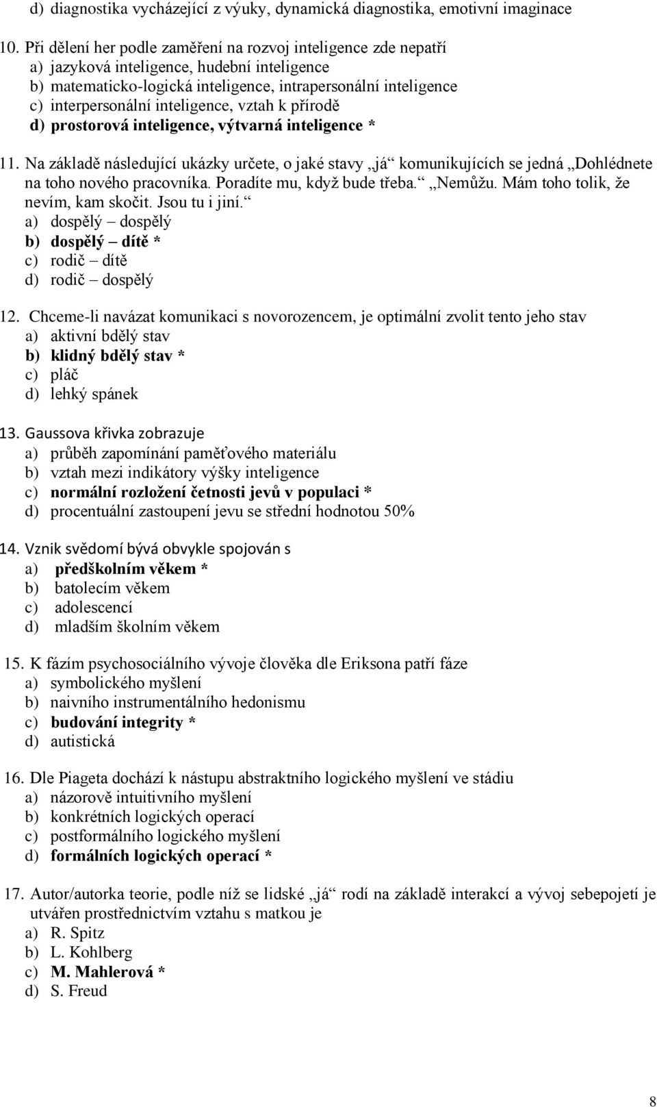 inteligence, vztah k přírodě d) prostorová inteligence, výtvarná inteligence * 11. Na základě následující ukázky určete, o jaké stavy já komunikujících se jedná Dohlédnete na toho nového pracovníka.