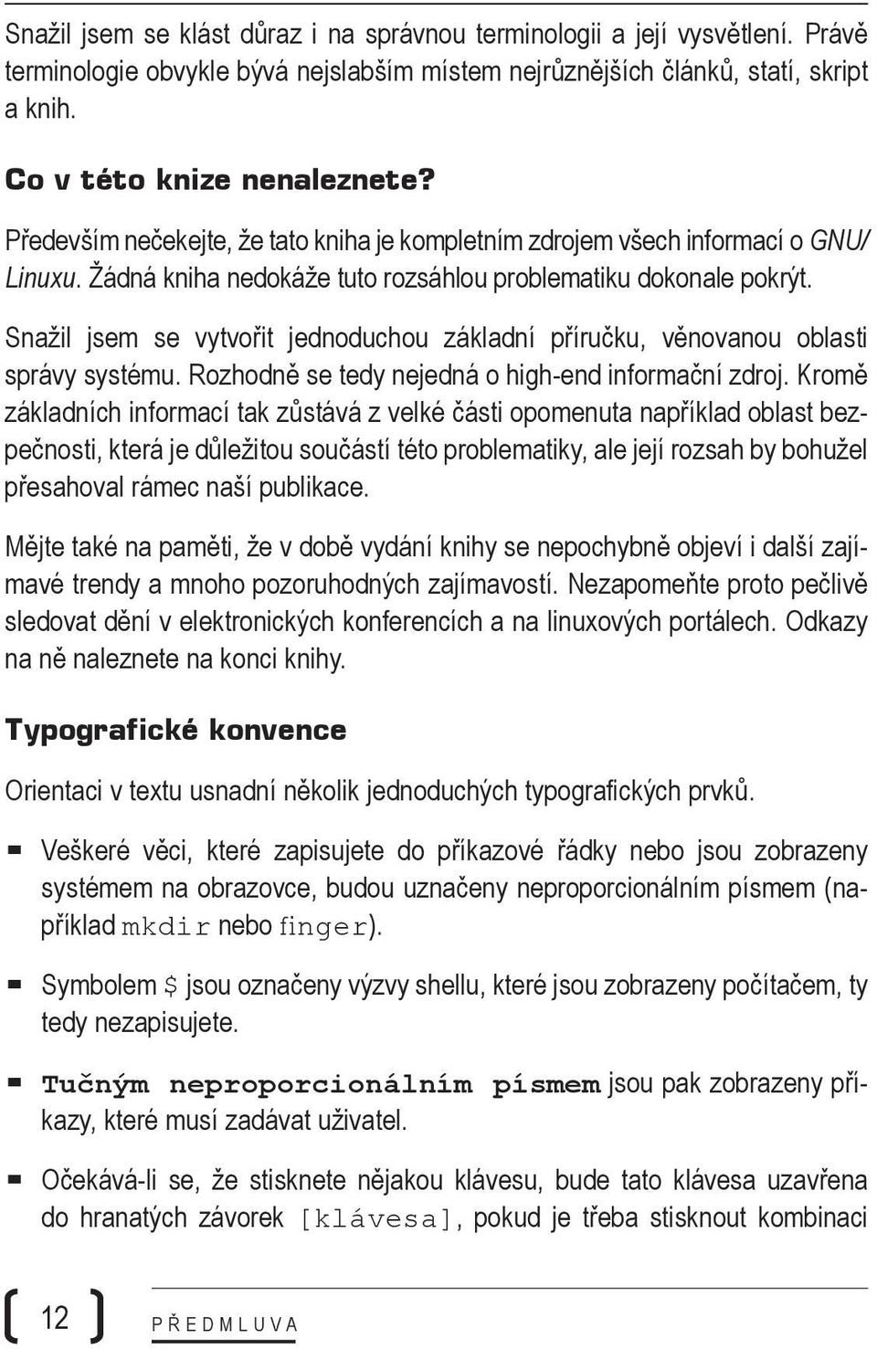 Snažil jsem se vytvořit jednoduchou základní příručku, věnovanou oblasti správy systému. Rozhodně se tedy nejedná o high-end informační zdroj.